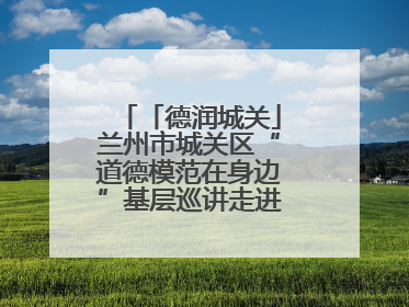 「德润城关」兰州市城关区“道德模范在身边”基层巡讲走进广武门街道新时代文明实践所