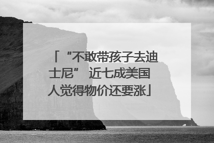 “不敢带孩子去迪士尼” 近七成美国人觉得物价还要涨