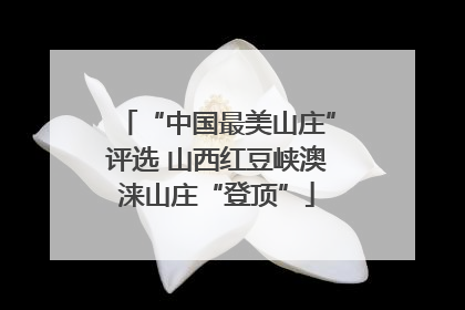 “中国最美山庄”评选 山西红豆峡澳涞山庄“登顶”