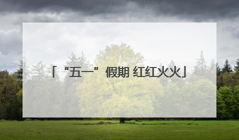 “五一”假期 红红火火
