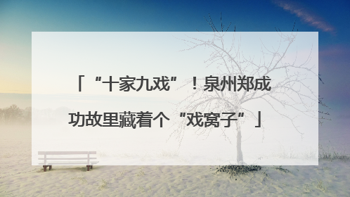 “十家九戏”！泉州郑成功故里藏着个“戏窝子”