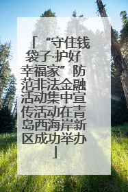 “守住钱袋子·护好幸福家”防范非法金融活动集中宣传活动在青岛西海岸新区成功举办