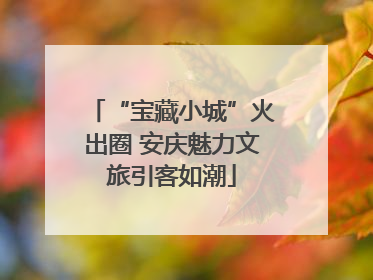 “宝藏小城”火出圈 安庆魅力文旅引客如潮
