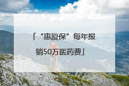 “惠厦保”每年报销50万医药费