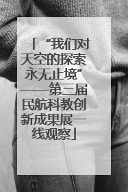 “我们对天空的探索永无止境”——第三届民航科教创新成果展一线观察