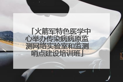 火箭军特色医学中心举办传染病病原监测网络实验室和监测哨点建设培训班