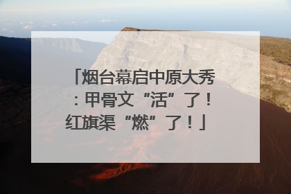 烟台幕启中原大秀：甲骨文“活”了！红旗渠“燃”了！