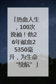 热血人生，100次挽袖！他26年献血25350毫升，为生命“续航”