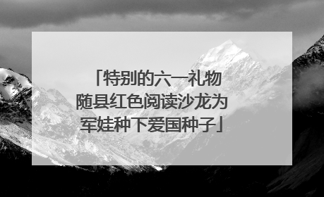 特别的六一礼物 随县红色阅读沙龙为军娃种下爱国种子