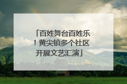 百姓舞台百姓乐！黄尖镇多个社区开展文艺汇演