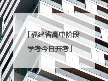 福建省高中阶段学考今日开考
