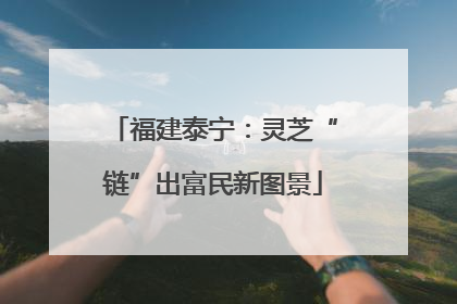 福建泰宁：灵芝“链”出富民新图景