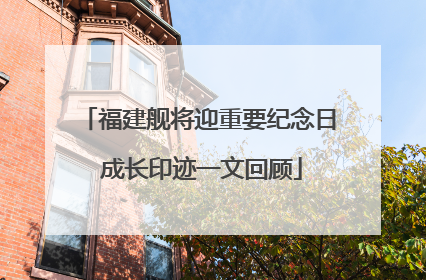 福建舰将迎重要纪念日 成长印迹一文回顾