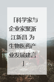 科学家与企业家聚浙江新昌 为生物医药产业发展建言