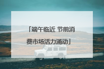 端午临近 节前消费市场活力涌动