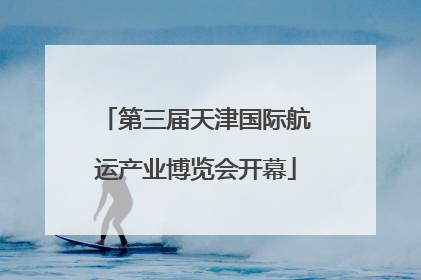第三届天津国际航运产业博览会开幕