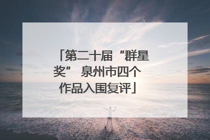 第二十届“群星奖” 泉州市四个作品入围复评