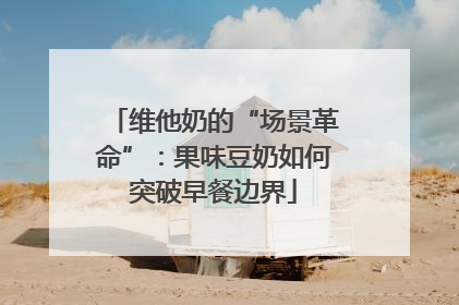 维他奶的“场景革命”：果味豆奶如何突破早餐边界