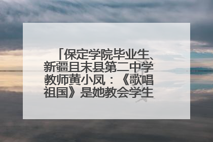 保定学院毕业生、新疆且末县第二中学教师黄小凤：《歌唱祖国》是她教会学生的第一首歌