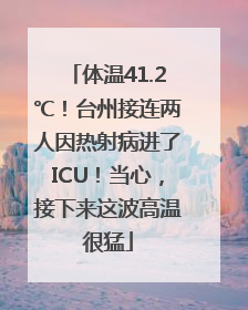 体温41.2℃！台州接连两人因热射病进了ICU！当心，接下来这波高温很猛