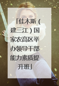 佳木斯（建三江）国家农高区举办领导干部能力素质提升班