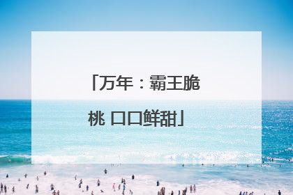 万年：霸王脆桃 口口鲜甜