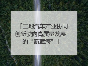 三地汽车产业协同创新驶向高质量发展的“新蓝海”