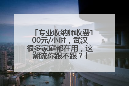 专业收纳师收费100元/小时，武汉很多家庭都在用，这潮流你跟不跟？