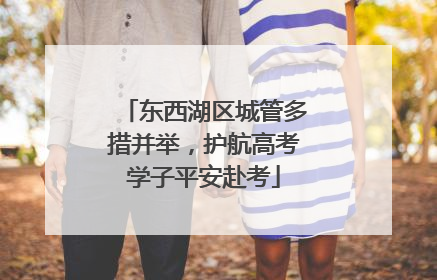 东西湖区城管多措并举，护航高考学子平安赴考