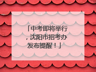 中考即将举行，沈阳市招考办发布提醒！