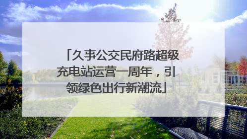 久事公交民府路超级充电站运营一周年，引领绿色出行新潮流
