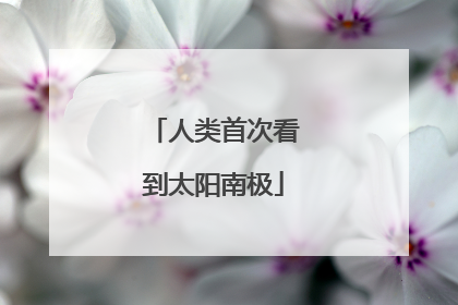 人类首次看到太阳南极