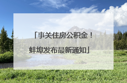 事关住房公积金！蚌埠发布最新通知