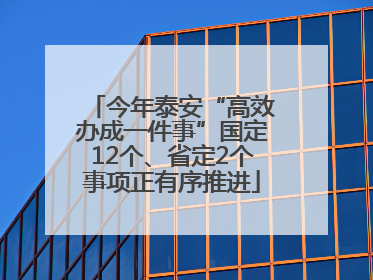 今年泰安“高效办成一件事”国定12个、省定2个事项正有序推进