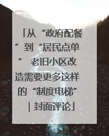从“政府配餐”到“居民点单” 老旧小区改造需要更多这样的“制度电梯”｜封面评论