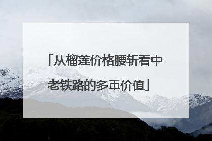 从榴莲价格腰斩看中老铁路的多重价值