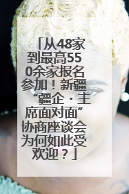 从48家到最高550余家报名参加！新疆“疆企・主席面对面”协商座谈会为何如此受欢迎？
