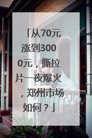 从70元涨到3000元，撕拉片一夜爆火，郑州市场如何？