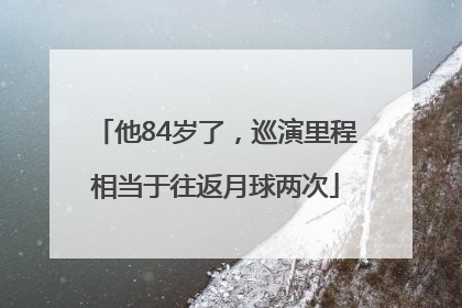 他84岁了，巡演里程相当于往返月球两次