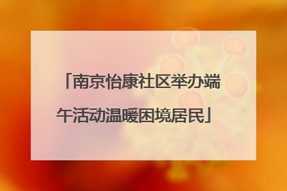 南京怡康社区举办端午活动温暖困境居民