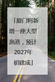 厦门将新增一座大型渔港，预计2027年初建成