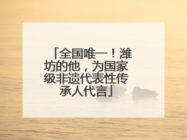 全国唯一！潍坊的他，为国家级非遗代表性传承人代言