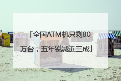 全国ATM机只剩80万台，五年锐减近三成