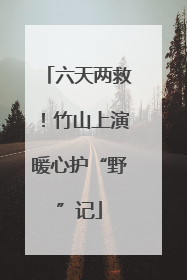 六天两救！竹山上演暖心护“野”记