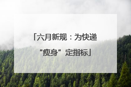 六月新规：为快递“瘦身”定指标