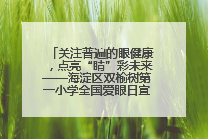 关注普遍的眼健康，点亮“睛”彩未来——海淀区双榆树第一小学全国爱眼日宣传教育活动