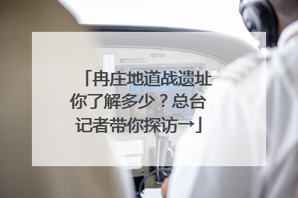 冉庄地道战遗址你了解多少？总台记者带你探访→