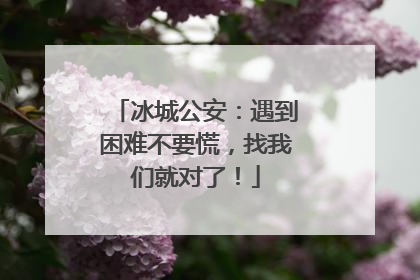冰城公安：遇到困难不要慌，找我们就对了！