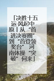 决胜十五运·风起中原丨从“首进决赛圈”到“首登领奖台” 河南体操“突破”何来