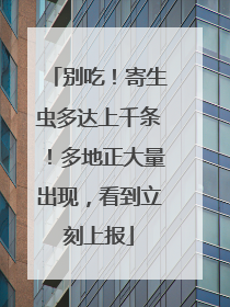 别吃！寄生虫多达上千条！多地正大量出现，看到立刻上报